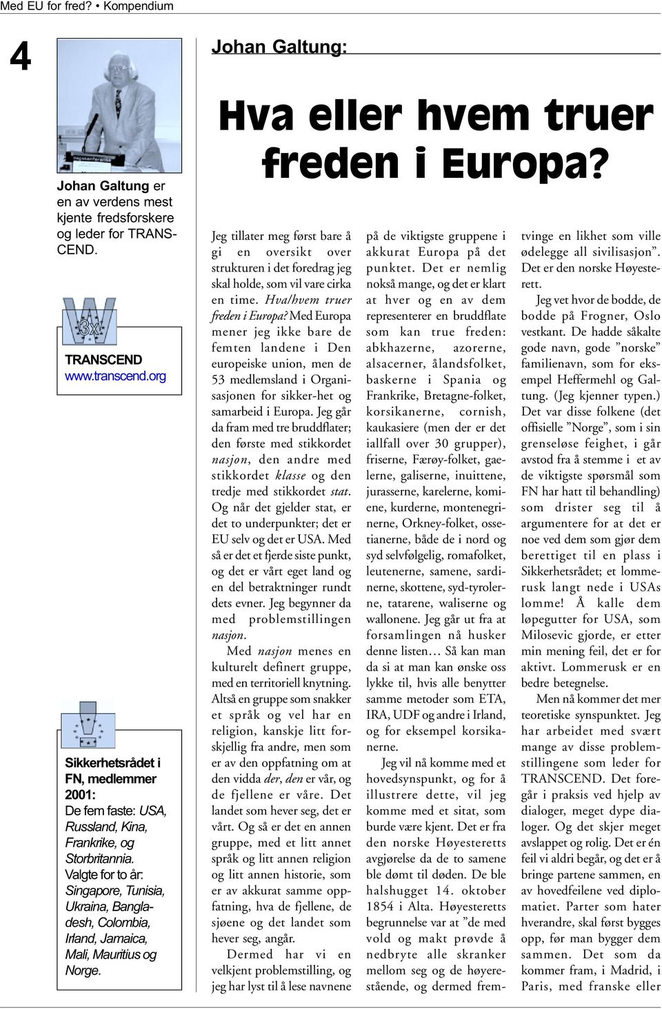 Valgte for to år: Singapore, Tunisia, Ukraina, Bangladesh, Colombia, Irland, Jamaica, Mali, Mauritius og Norge. Johan Galtung: Hva eller hvem truer freden i Europa?