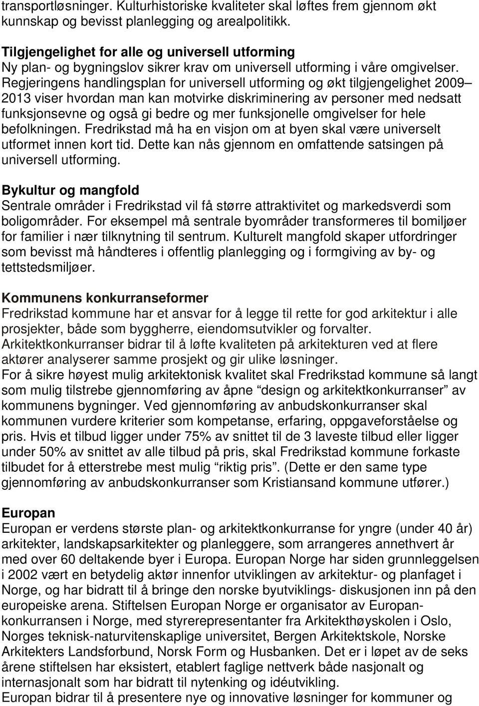 Regjeringens handlingsplan for universell utforming og økt tilgjengelighet 2009 2013 viser hvordan man kan motvirke diskriminering av personer med nedsatt funksjonsevne og også gi bedre og mer