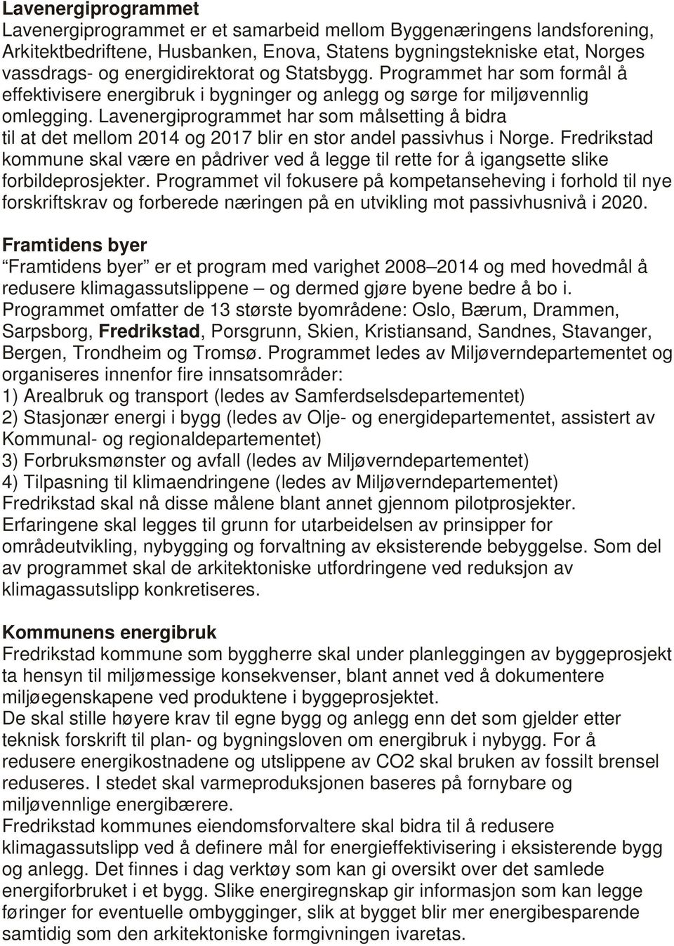 Lavenergiprogrammet har som målsetting å bidra til at det mellom 2014 og 2017 blir en stor andel passivhus i Norge.