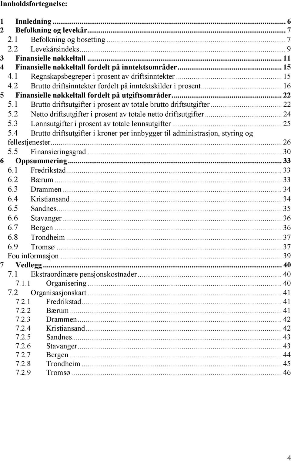 .. 16 5 Finansielle nøkkeltall fordelt på utgiftsområder... 22 5.1 Brutto driftsutgifter i prosent av totale brutto driftsutgifter... 22 5.2 Netto driftsutgifter i prosent av totale netto driftsutgifter.