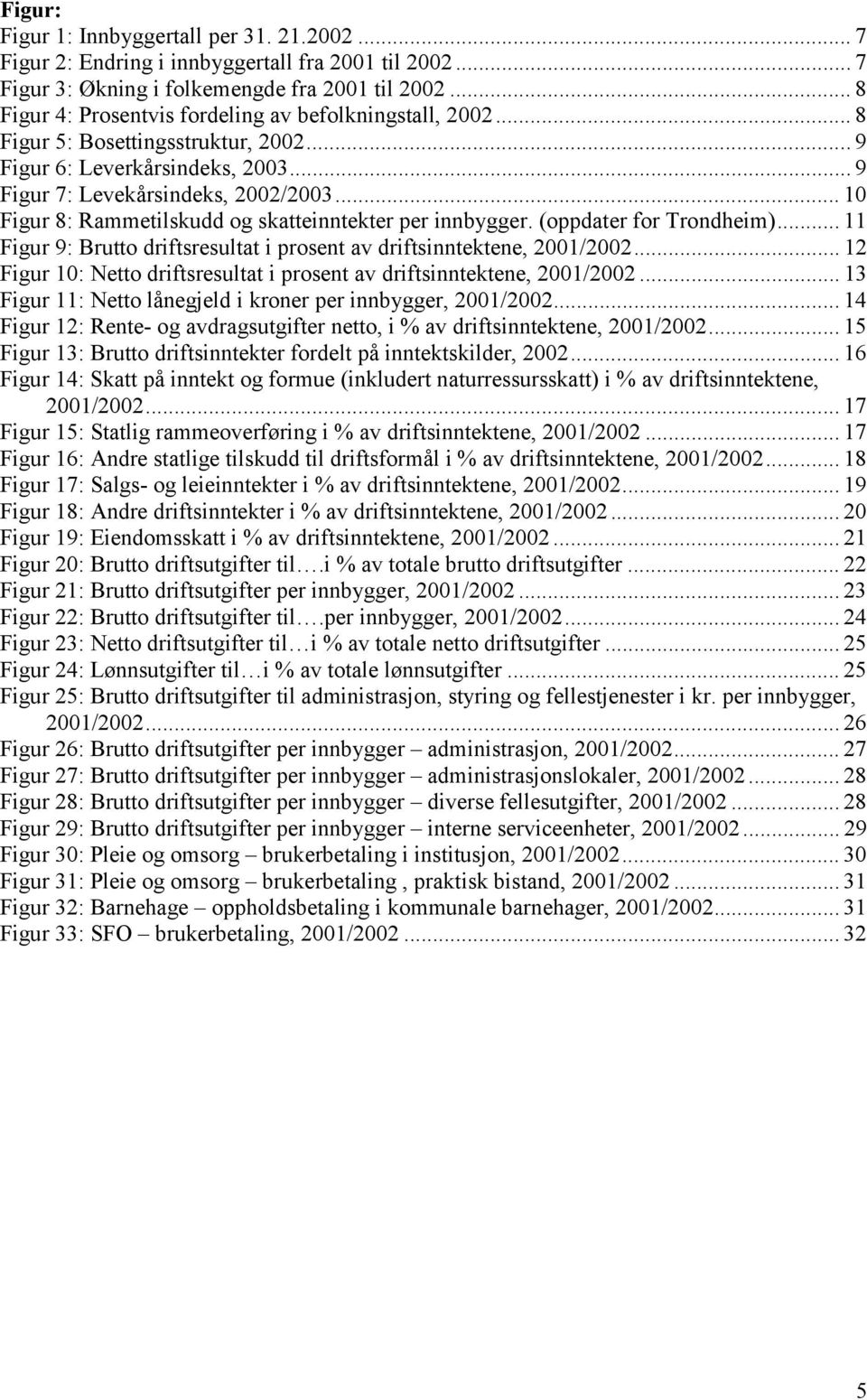 .. 10 Figur 8: Rammetilskudd og skatteinntekter per innbygger. (oppdater for Trondheim)... 11 Figur 9: Brutto driftsresultat i prosent av driftsinntektene, 2001/2002.