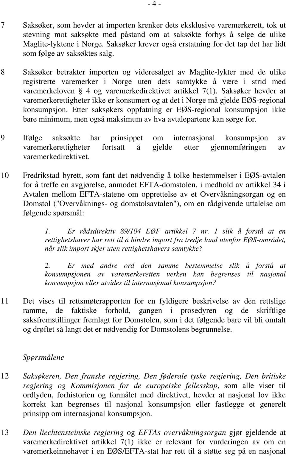 8 Saksøker betrakter importen og videresalget av Maglite-lykter med de ulike registrerte varemerker i Norge uten dets samtykke å være i strid med varemerkeloven 4 og varemerkedirektivet artikkel 7(1).