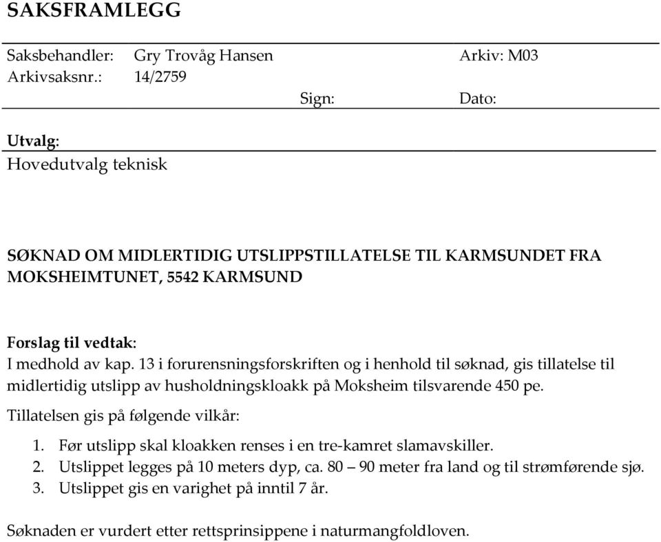 kap. 13 i forurensningsforskriften og i henhold til søknad, gis tillatelse til midlertidig utslipp av husholdningskloakk på Moksheim tilsvarende 450 pe.