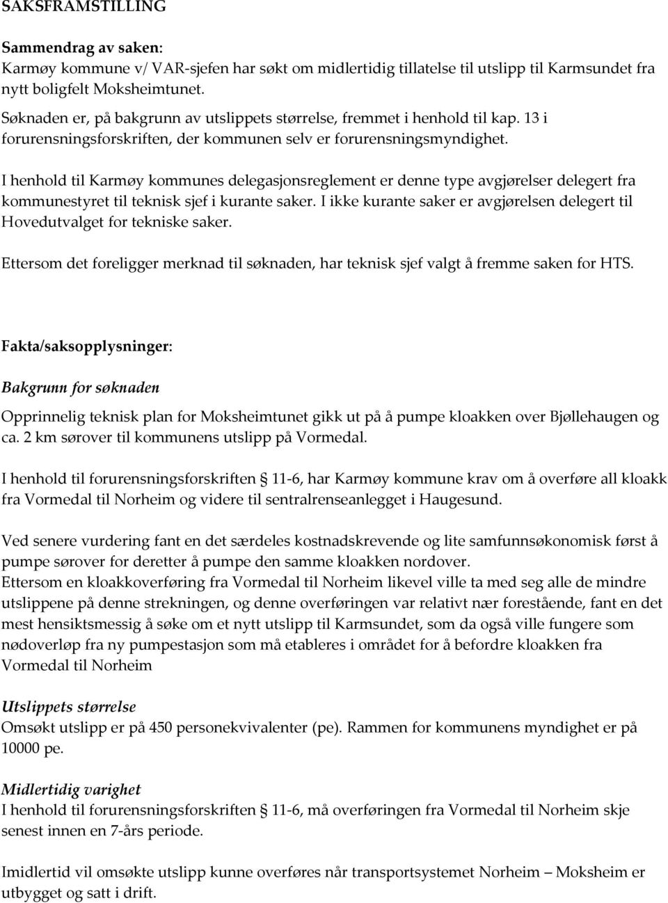 I henhold til Karmøy kommunes delegasjonsreglement er denne type avgjørelser delegert fra kommunestyret til teknisk sjef i kurante saker.