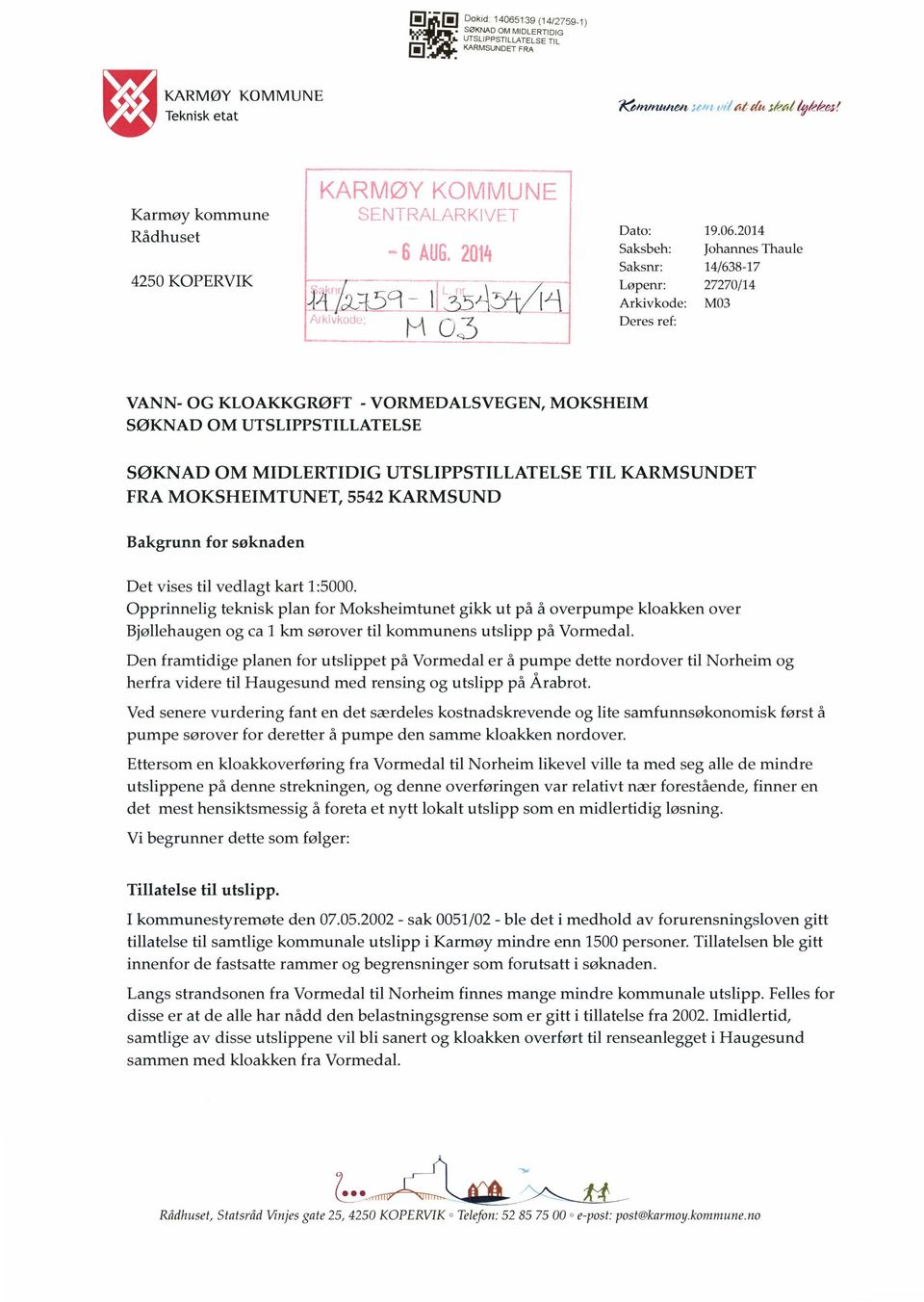 2014 Saksbeh:Johannes Saksnr:14/638-17 Løpenr:27270/14 Arkivkode: M03 Deres ref: Thaule VANN- OG KLOAKKGRØFT - VORMEDALSVEGEN, MOKSHEIM SØKNAD OM UTSLIPPSTILLATELSE SØKNAD OM MIDLERTIDIG