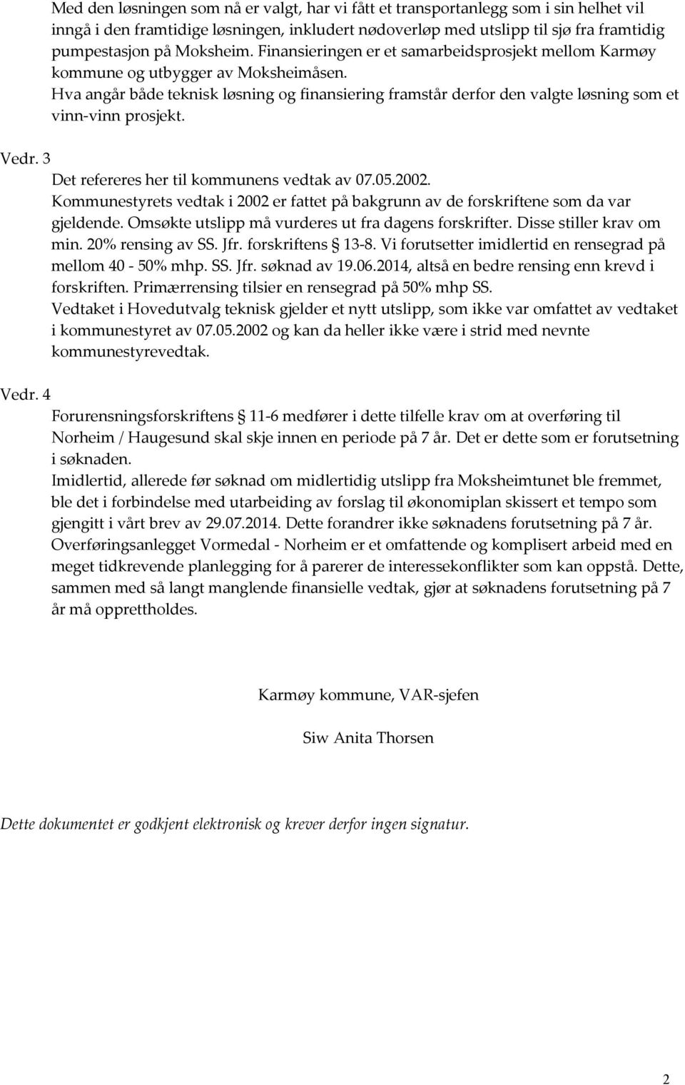 Hva angår både teknisk løsning og finansiering framstår derfor den valgte løsning som et vinn-vinn prosjekt. Vedr. 3 Det refereres her til kommunens vedtak av 07.05.2002.