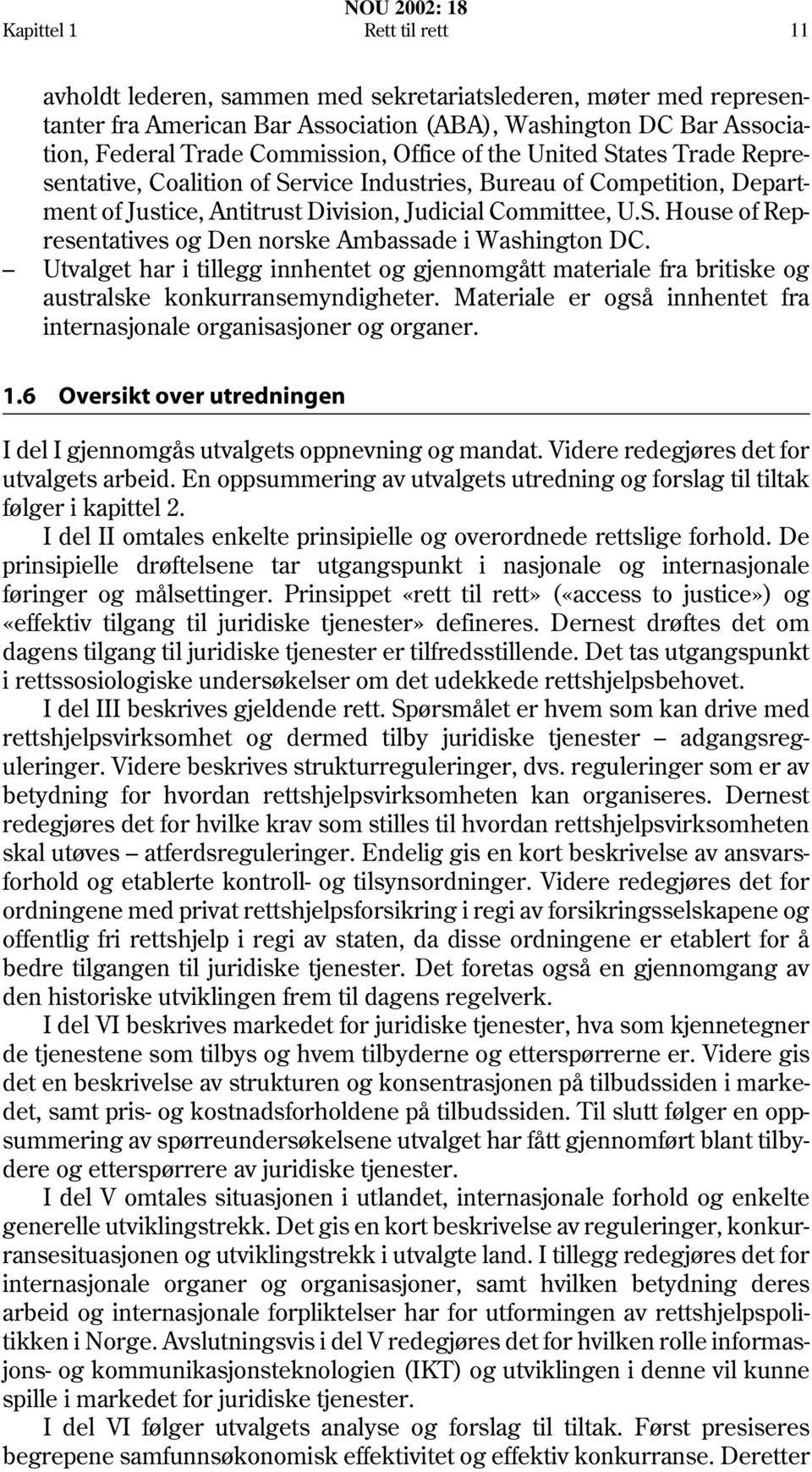 Utvalget har i tillegg innhentet og gjennomgått materiale fra britiske og australske konkurransemyndigheter. Materiale er også innhentet fra internasjonale organisasjoner og organer. 1.