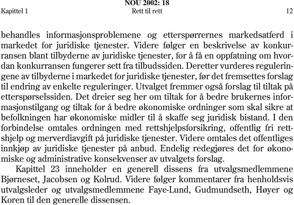 Deretter vurderes reguleringene av tilbyderne i markedet for juridiske tjenester, før det fremsettes forslag til endring av enkelte reguleringer.