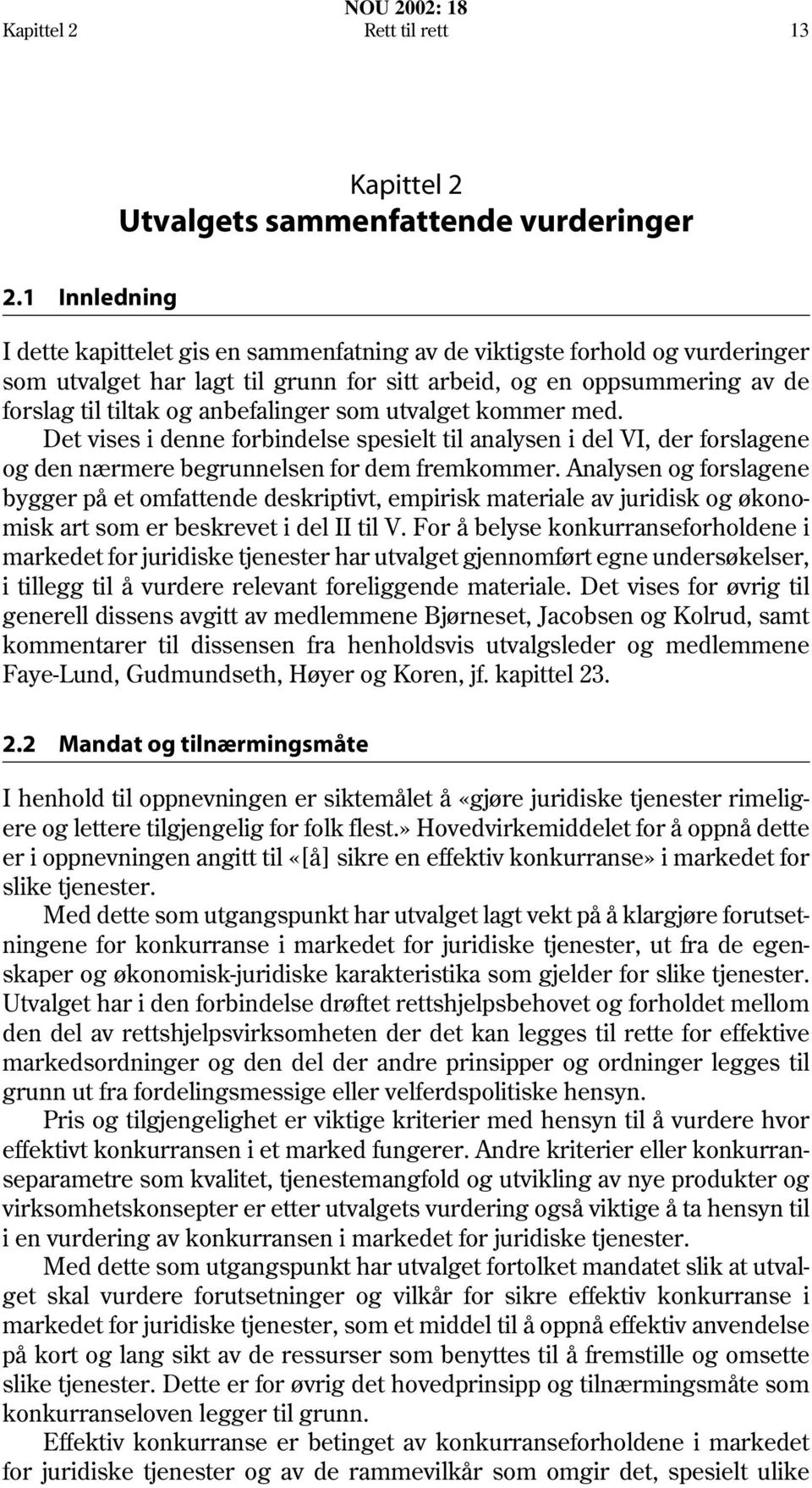 anbefalinger som utvalget kommer med. Det vises i denne forbindelse spesielt til analysen i del VI, der forslagene og den nærmere begrunnelsen for dem fremkommer.