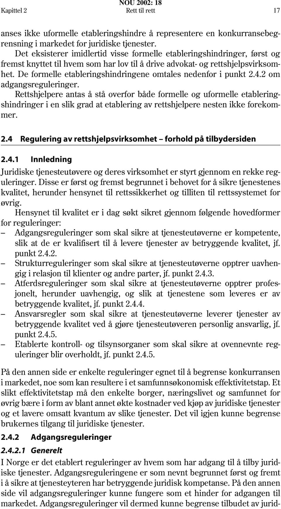 De formelle etableringshindringene omtales nedenfor i punkt 2.4.2 om adgangsreguleringer.