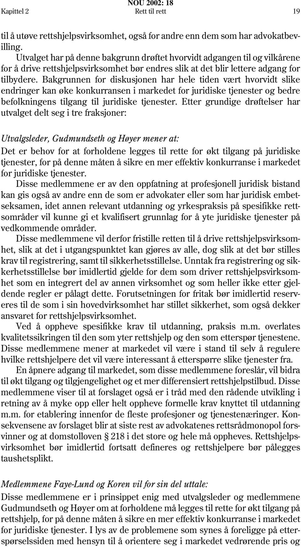 Bakgrunnen for diskusjonen har hele tiden vært hvorvidt slike endringer kan øke konkurransen i markedet for juridiske tjenester og bedre befolkningens tilgang til juridiske tjenester.