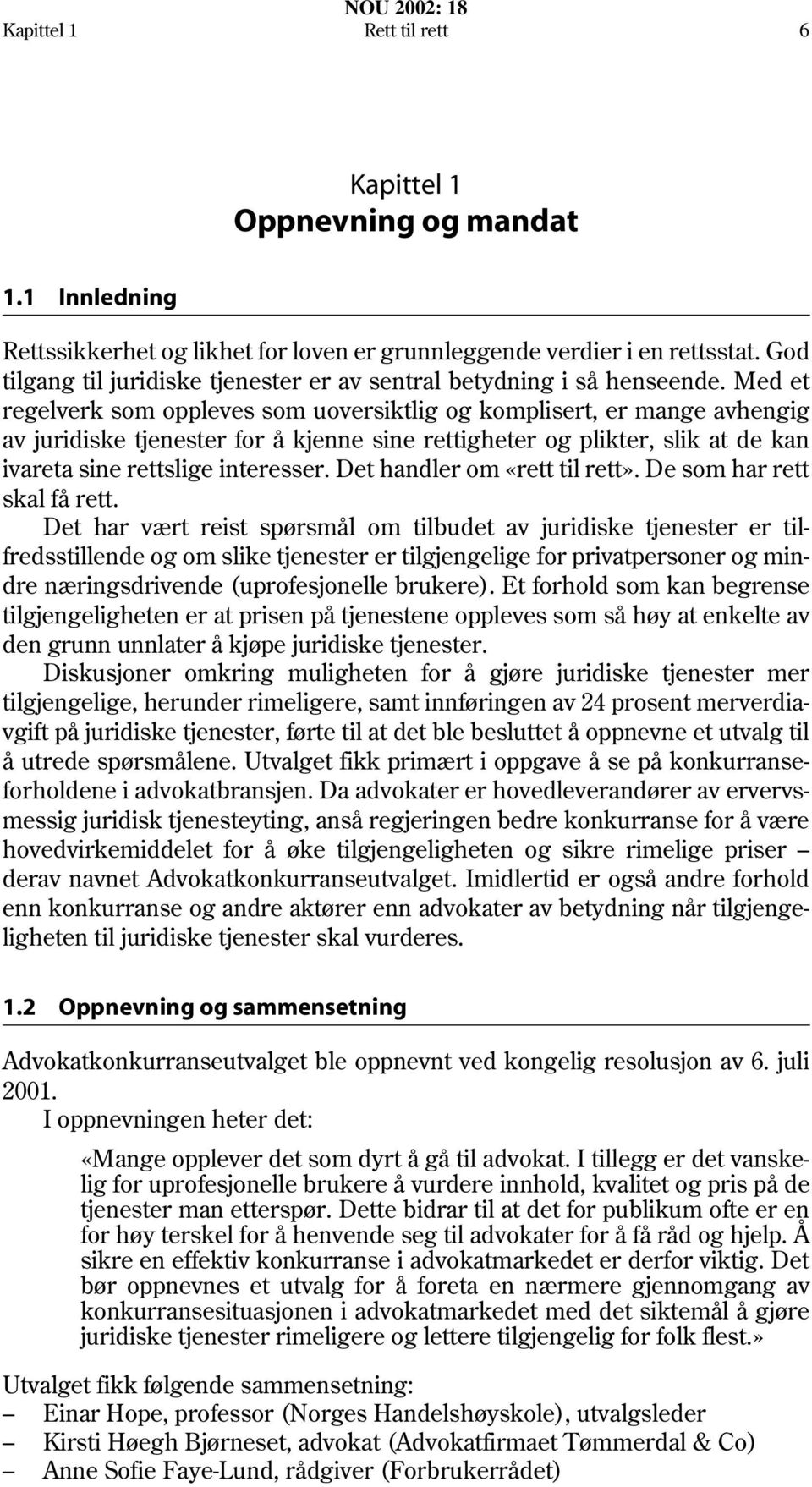 Med et regelverk som oppleves som uoversiktlig og komplisert, er mange avhengig av juridiske tjenester for å kjenne sine rettigheter og plikter, slik at de kan ivareta sine rettslige interesser.