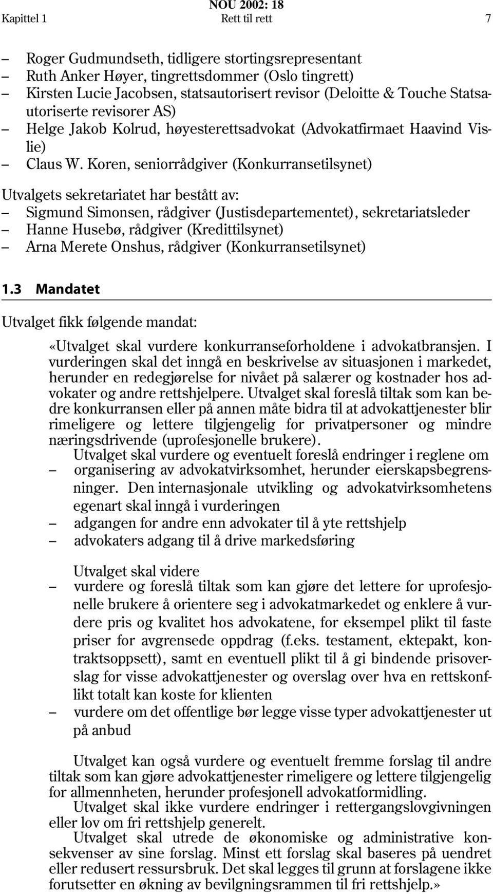 Koren, seniorrådgiver (Konkurransetilsynet) Utvalgets sekretariatet har bestått av: Sigmund Simonsen, rådgiver (Justisdepartementet), sekretariatsleder Hanne Husebø, rådgiver (Kredittilsynet) Arna