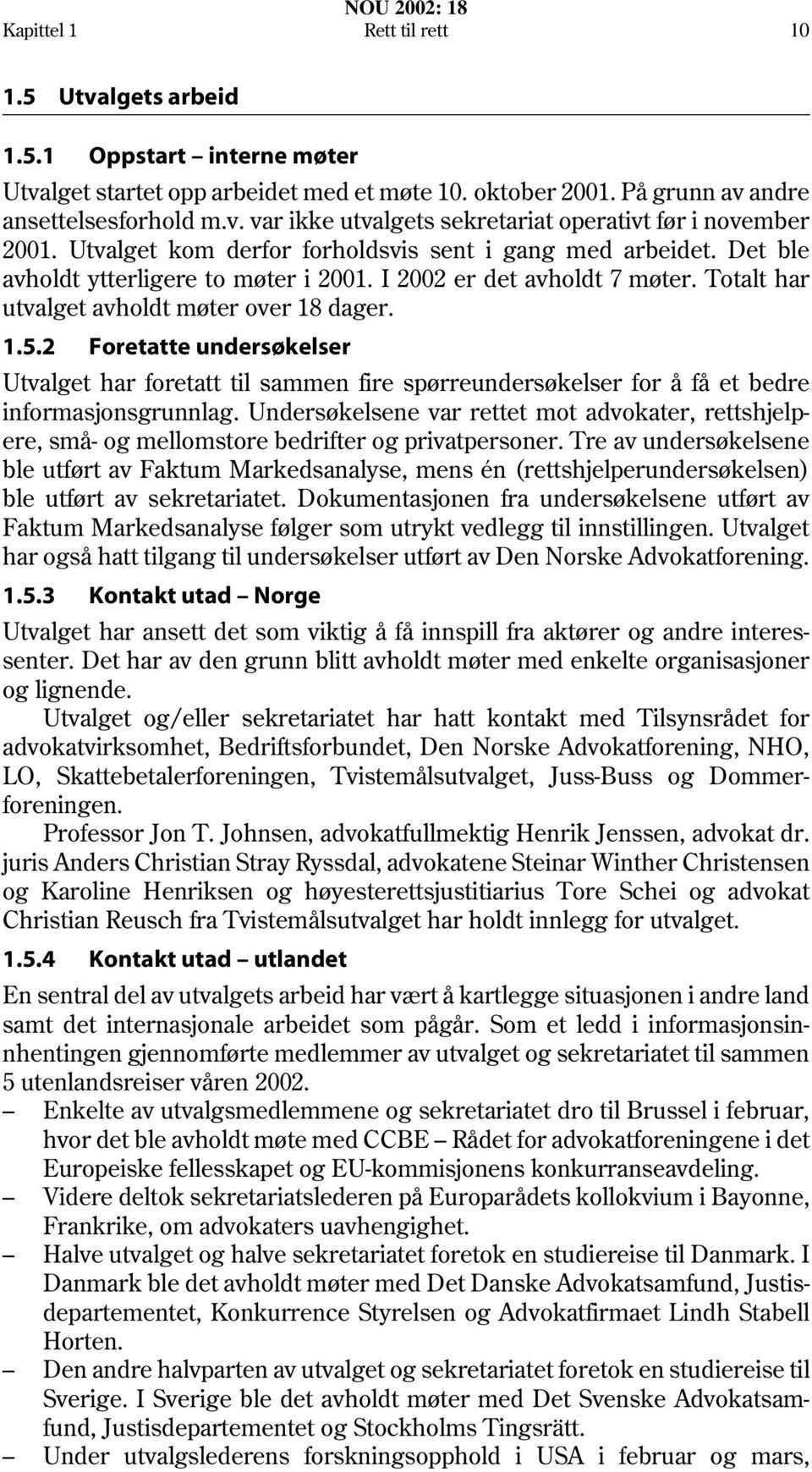 2 Foretatte undersøkelser Utvalget har foretatt til sammen fire spørreundersøkelser for å få et bedre informasjonsgrunnlag.