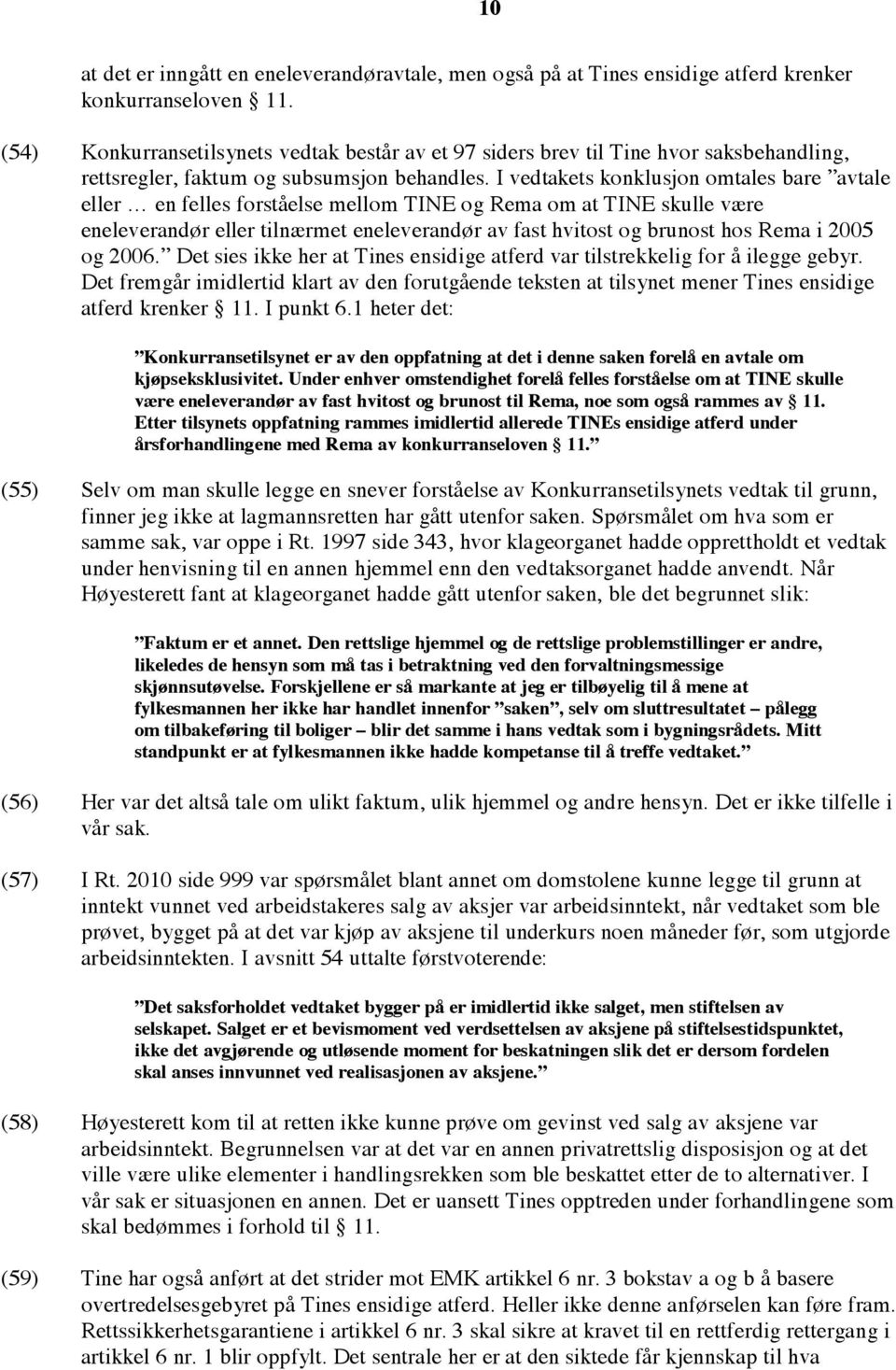 I vedtakets konklusjon omtales bare avtale eller en felles forståelse mellom TINE og Rema om at TINE skulle være eneleverandør eller tilnærmet eneleverandør av fast hvitost og brunost hos Rema i 2005