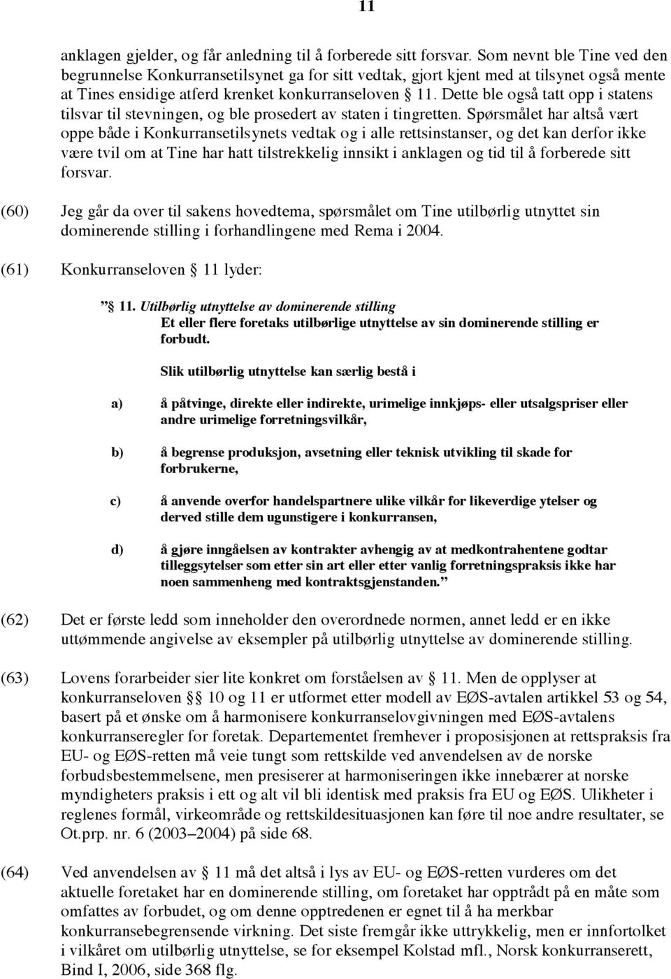 Dette ble også tatt opp i statens tilsvar til stevningen, og ble prosedert av staten i tingretten.