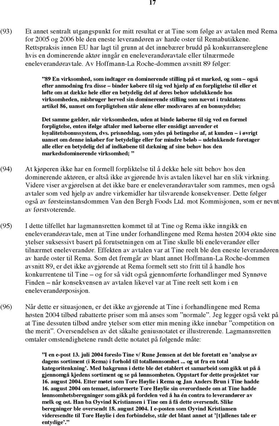 Av Hoffmann-La Roche-dommen avsnitt 89 følger: 89 En virksomhed, som indtager en dominerende stilling på et marked, og som også efter anmodning fra disse binder købere til sig ved hjælp af en