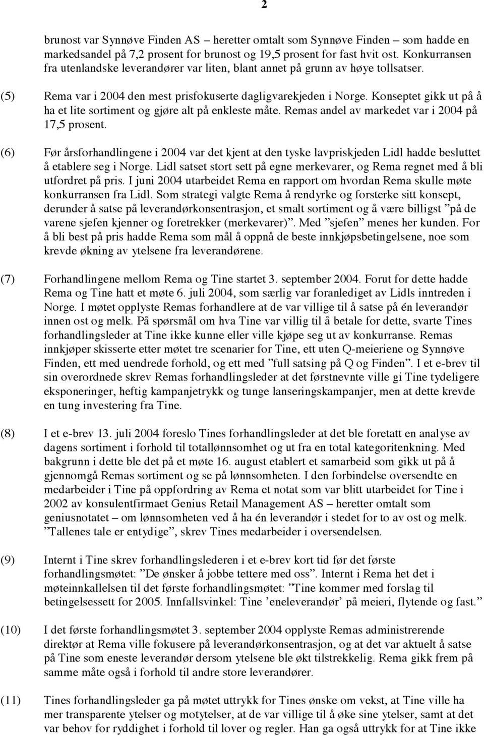 Konseptet gikk ut på å ha et lite sortiment og gjøre alt på enkleste måte. Remas andel av markedet var i 2004 på 17,5 prosent.