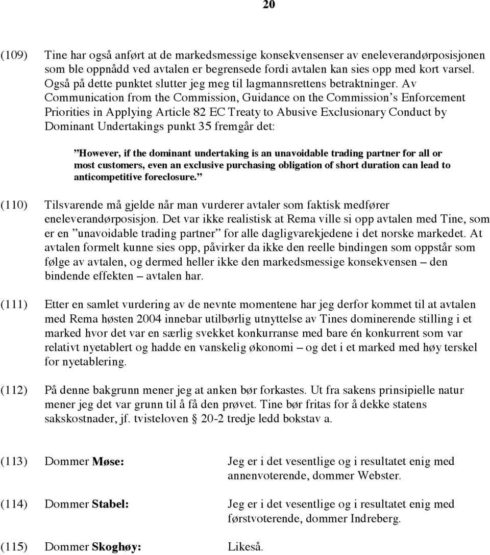 Av Communication from the Commission, Guidance on the Commission s Enforcement Priorities in Applying Article 82 EC Treaty to Abusive Exclusionary Conduct by Dominant Undertakings punkt 35 fremgår