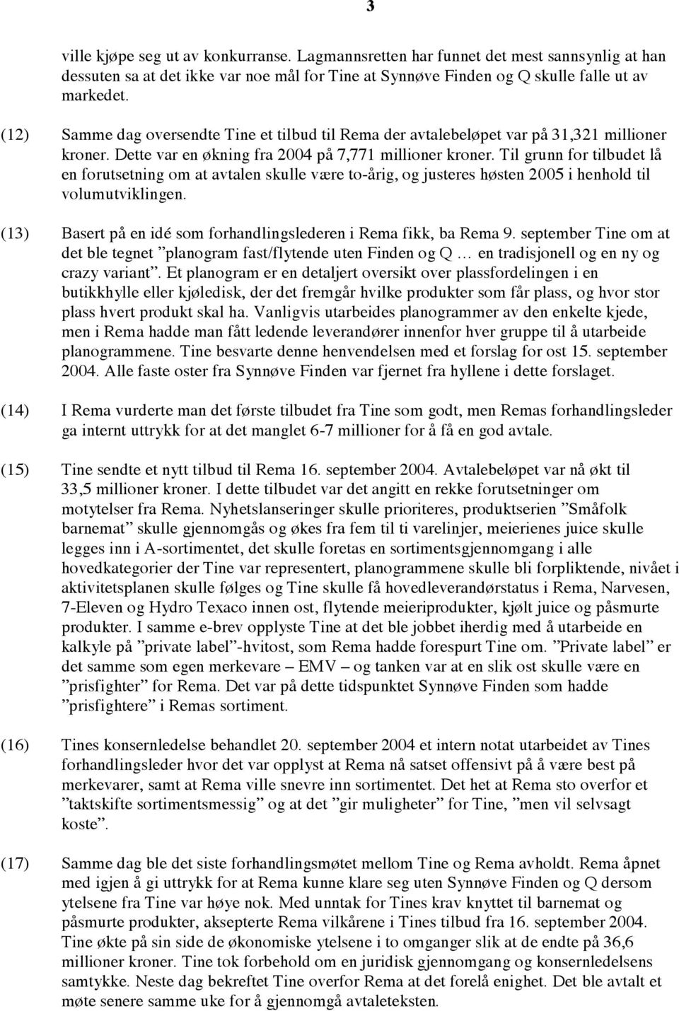 Til grunn for tilbudet lå en forutsetning om at avtalen skulle være to-årig, og justeres høsten 2005 i henhold til volumutviklingen.