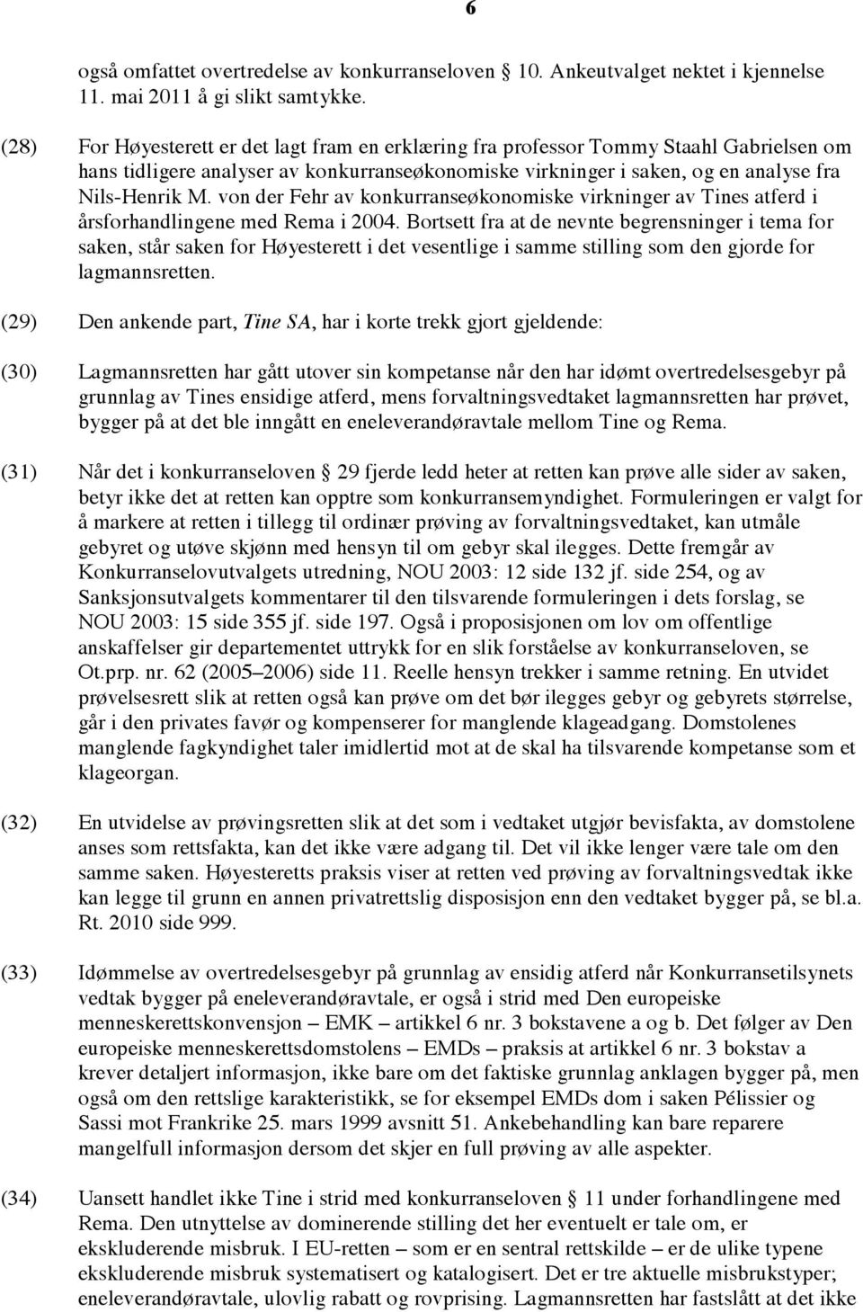 von der Fehr av konkurranseøkonomiske virkninger av Tines atferd i årsforhandlingene med Rema i 2004.