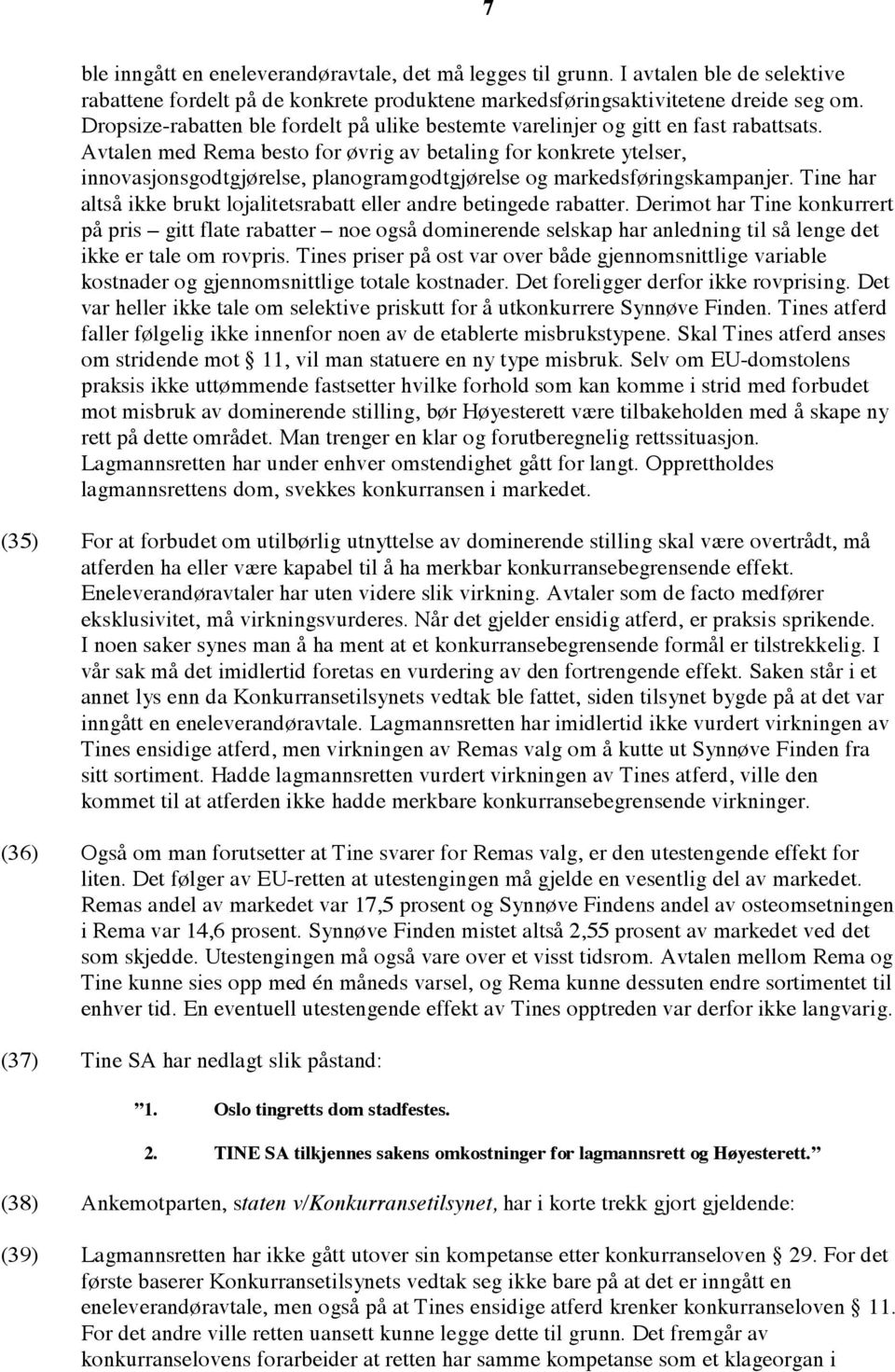 Avtalen med Rema besto for øvrig av betaling for konkrete ytelser, innovasjonsgodtgjørelse, planogramgodtgjørelse og markedsføringskampanjer.