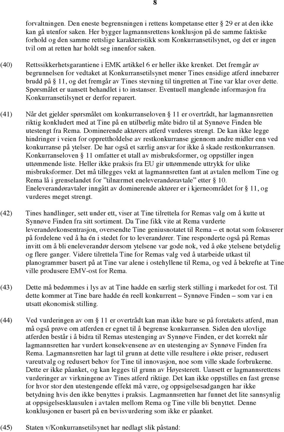 (40) Rettssikkerhetsgarantiene i EMK artikkel 6 er heller ikke krenket.