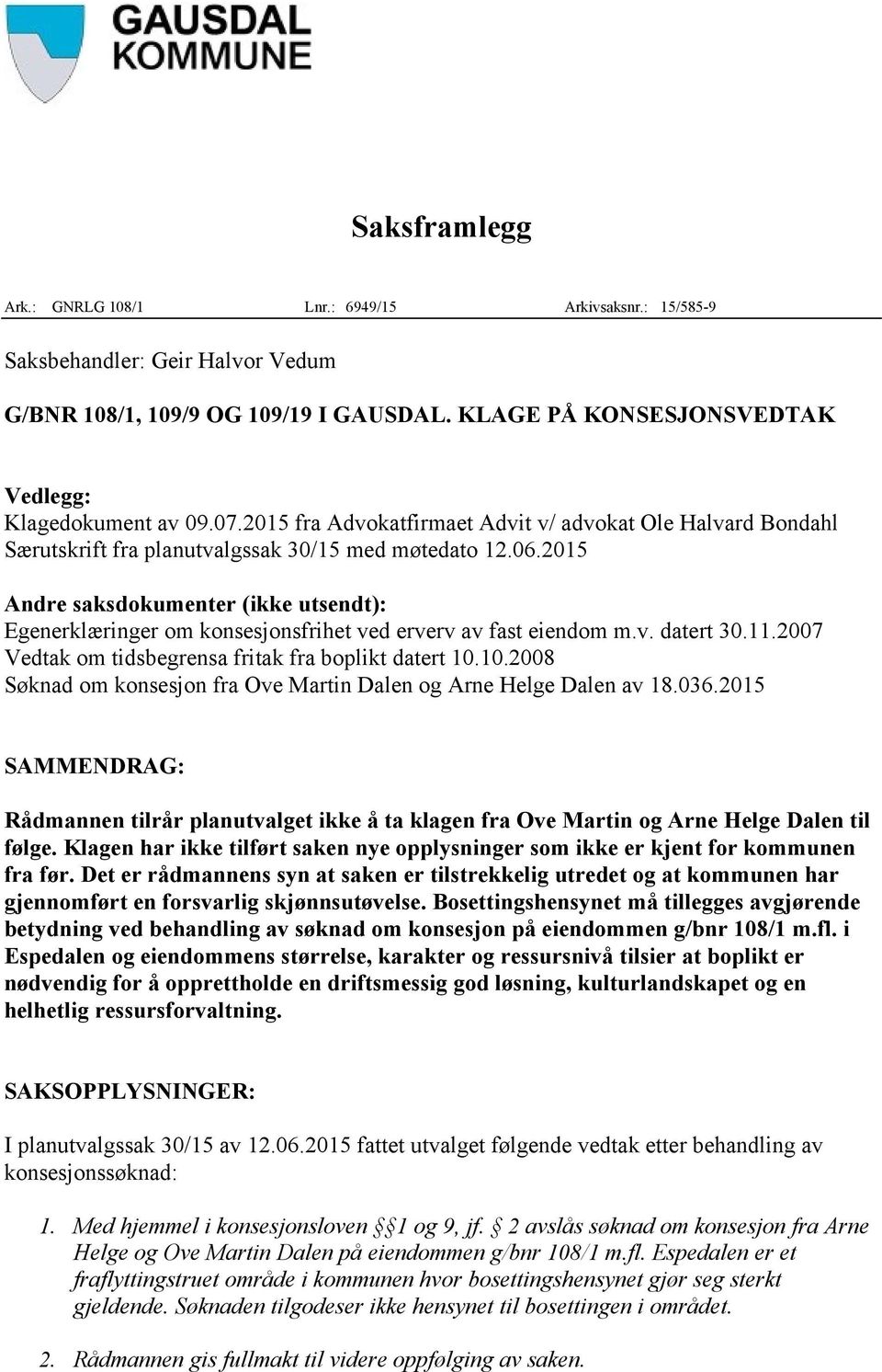 2015 Andre saksdokumenter (ikke utsendt): Egenerklæringer om konsesjonsfrihet ved erverv av fast eiendom m.v. datert 30.11.2007 Vedtak om tidsbegrensa fritak fra boplikt datert 10.