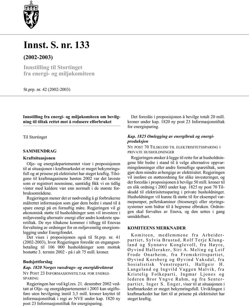 42 (2002-2003) Innstilling fra energi- og miljøkomiteen om bevilgning til tiltak rettet mot å redusere elforbruket Til Stortinget SAMMENDRAG Kraftsituasjonen Olje- og energidepartementet viser i