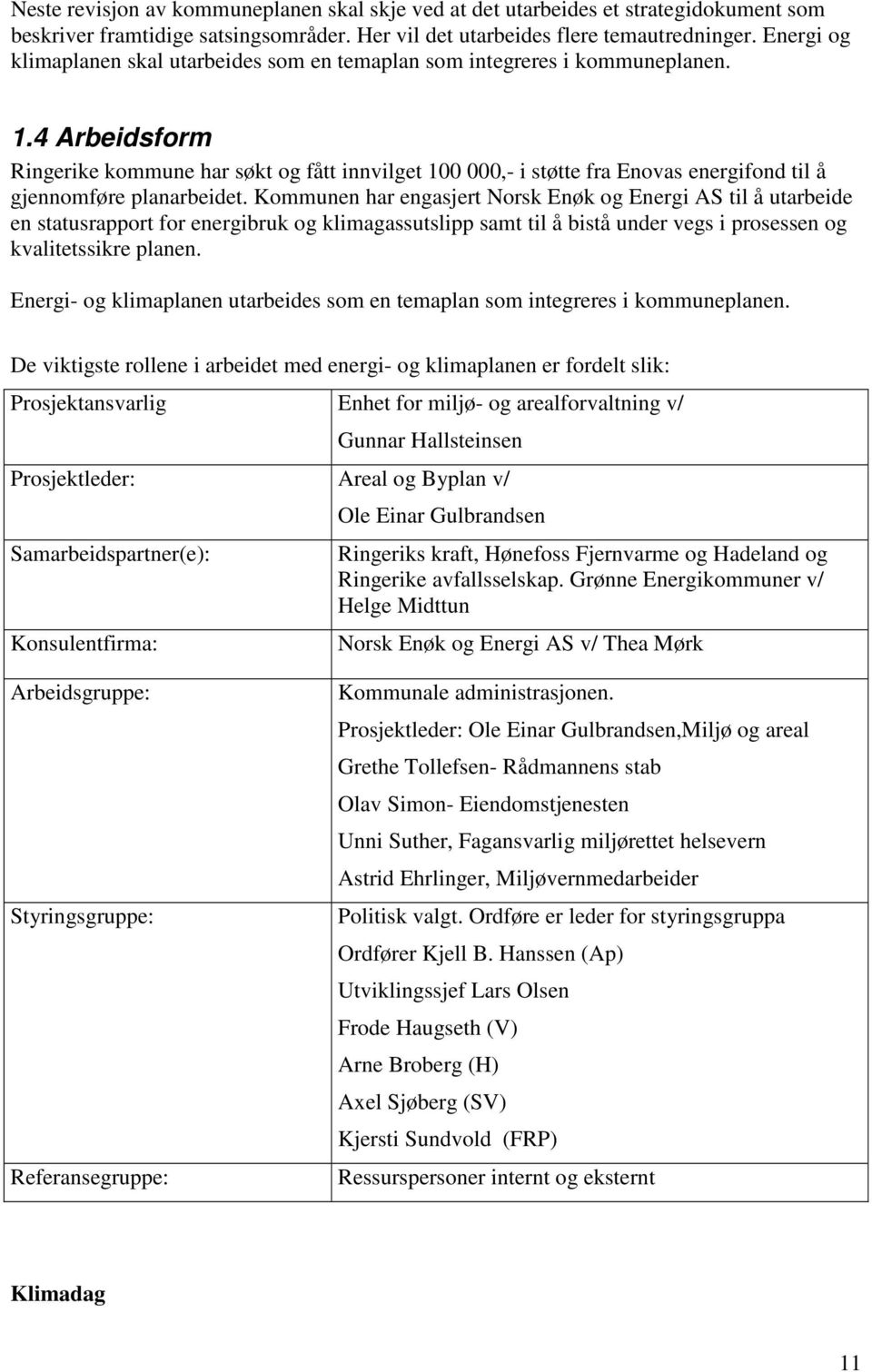 4 Arbeidsform Ringerike kommune har søkt og fått innvilget 100 000,- i støtte fra Enovas energifond til å gjennomføre planarbeidet.