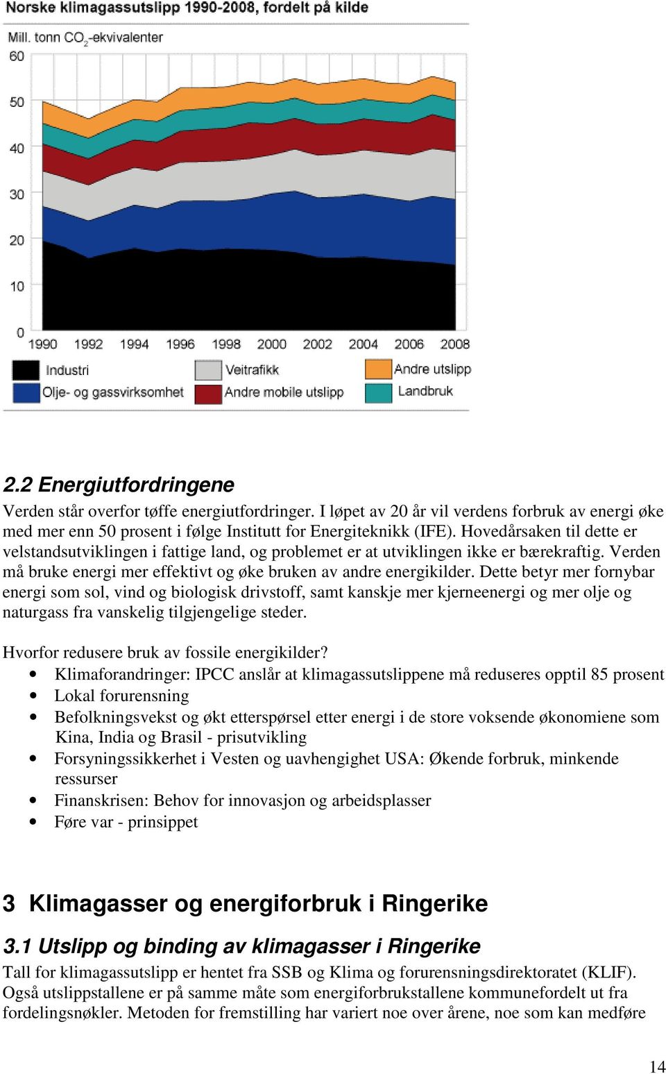 Dette betyr mer fornybar energi som sol, vind og biologisk drivstoff, samt kanskje mer kjerneenergi og mer olje og naturgass fra vanskelig tilgjengelige steder.