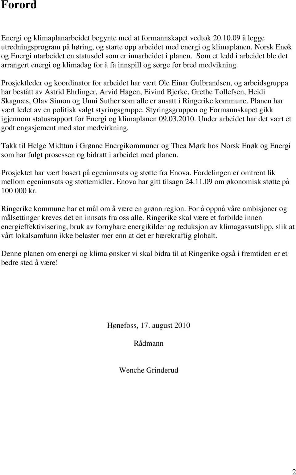 Prosjektleder og koordinator for arbeidet har vært Ole Einar Gulbrandsen, og arbeidsgruppa har bestått av Astrid Ehrlinger, Arvid Hagen, Eivind Bjerke, Grethe Tollefsen, Heidi Skagnæs, Olav Simon og