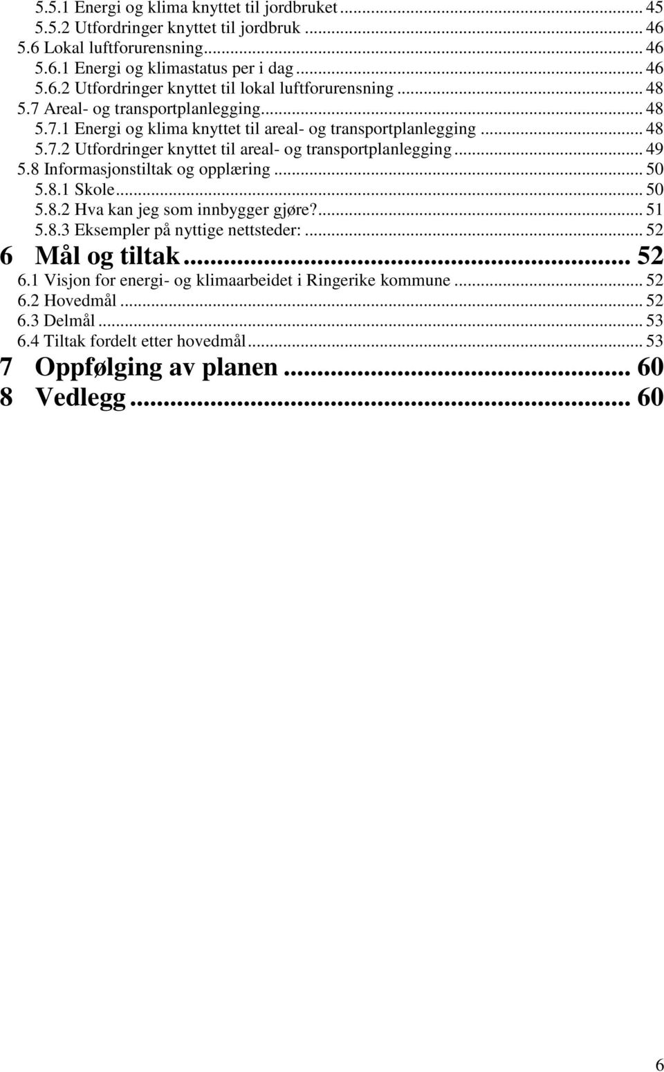 8 Informasjonstiltak og opplæring... 50 5.8.1 Skole... 50 5.8.2 Hva kan jeg som innbygger gjøre?... 51 5.8.3 Eksempler på nyttige nettsteder:... 52 6 