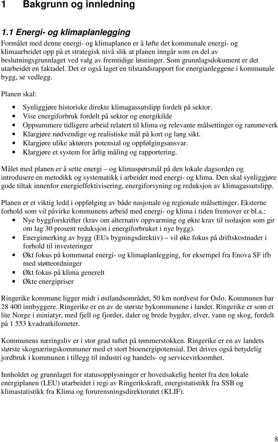 beslutningsgrunnlaget ved valg av fremtidige løsninger. Som grunnlagsdokument er det utarbeidet en faktadel. Det er også laget en tilstandsrapport for energianleggene i kommunale bygg, se vedlegg.