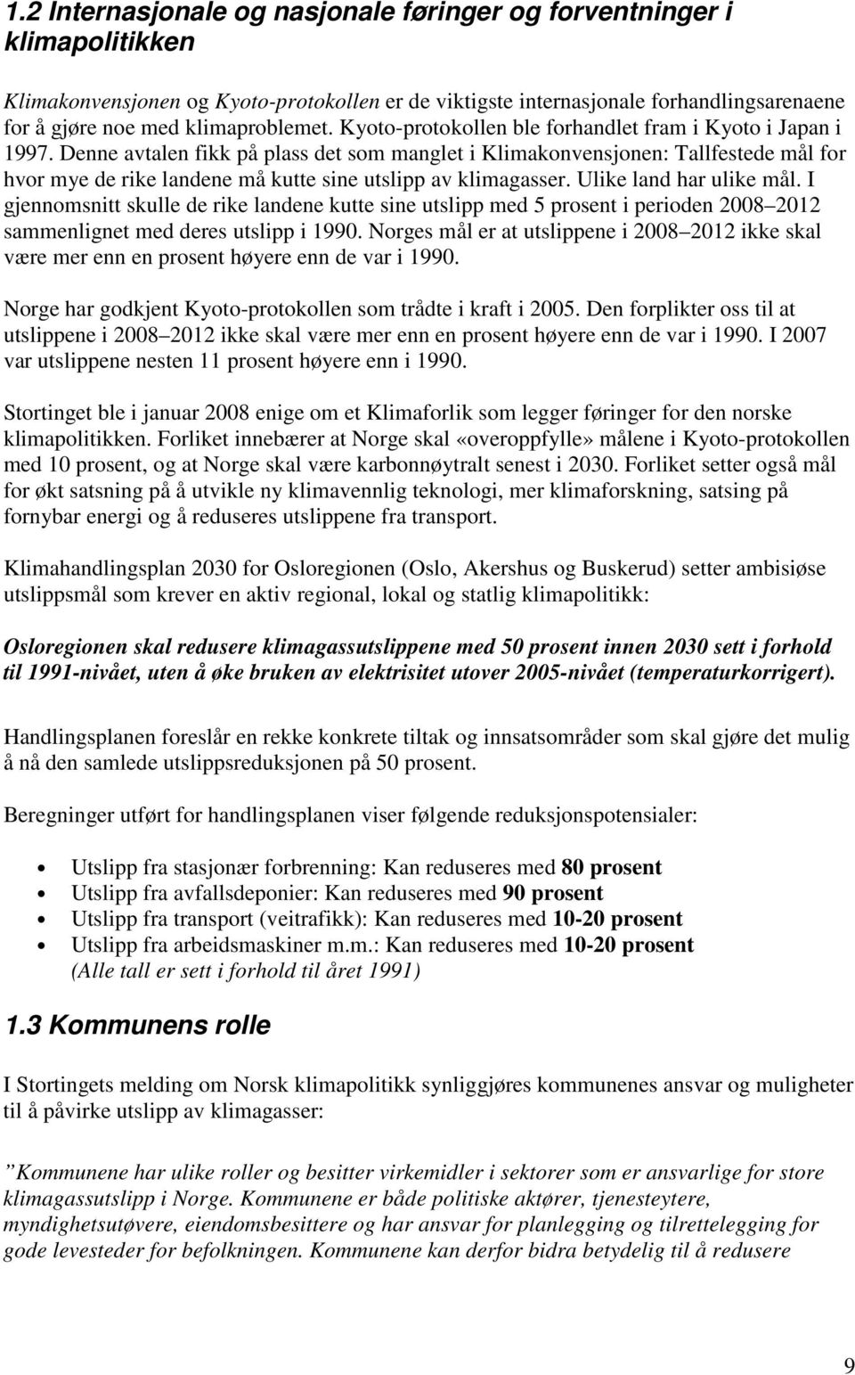 Denne avtalen fikk på plass det som manglet i Klimakonvensjonen: Tallfestede mål for hvor mye de rike landene må kutte sine utslipp av klimagasser. Ulike land har ulike mål.