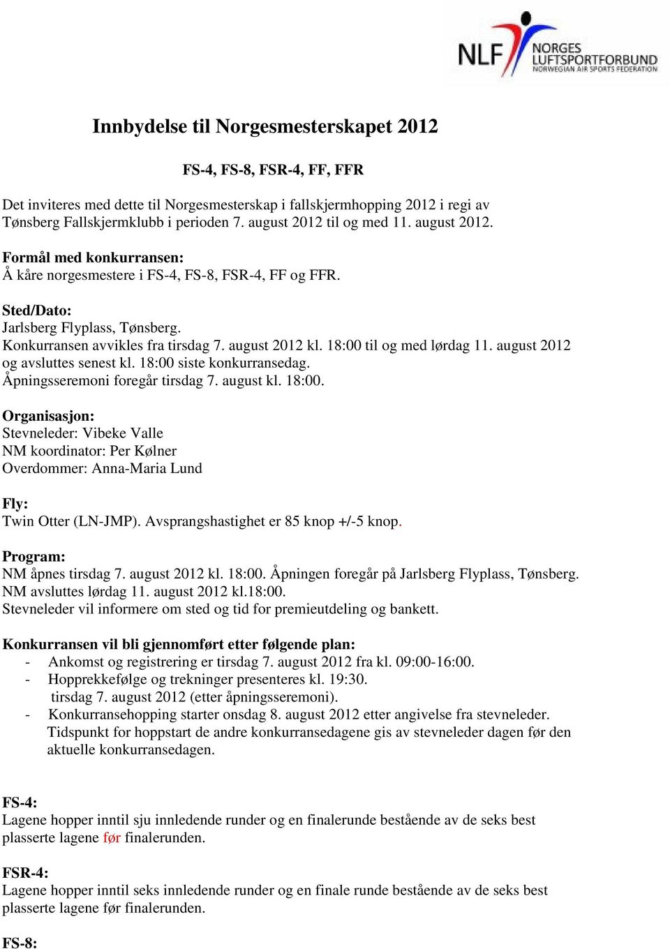 august 2012 kl. 18:00 til og med lørdag 11. august 2012 og avsluttes senest kl. 18:00 siste konkurransedag. Åpningsseremoni foregår tirsdag 7. august kl. 18:00. Organisasjon: Stevneleder: Vibeke Valle NM koordinator: Per Kølner Overdommer: Anna-Maria Lund Fly: Twin Otter (LN-JMP).