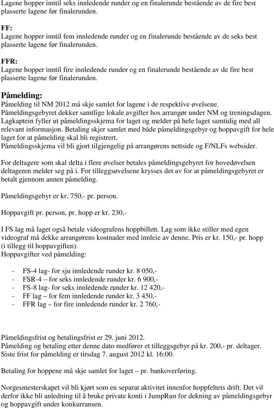 Påmeldingsgebyret dekker samtlige lokale avgifter hos arrangør under NM og treningsdagen. Lagkaptein fyller ut påmeldingsskjema for laget og melder på hele laget samtidig med all relevant informasjon.