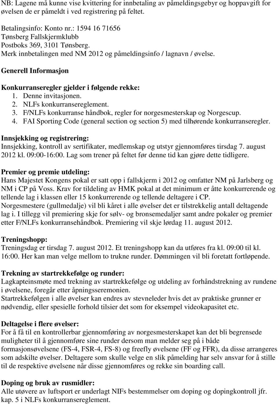 Generell Informasjon Konkurranseregler gjelder i følgende rekke: 1. Denne invitasjonen. 2. NLFs konkurransereglement. 3. F/NLFs konkurranse håndbok, regler for norgesmesterskap og Norgescup. 4.