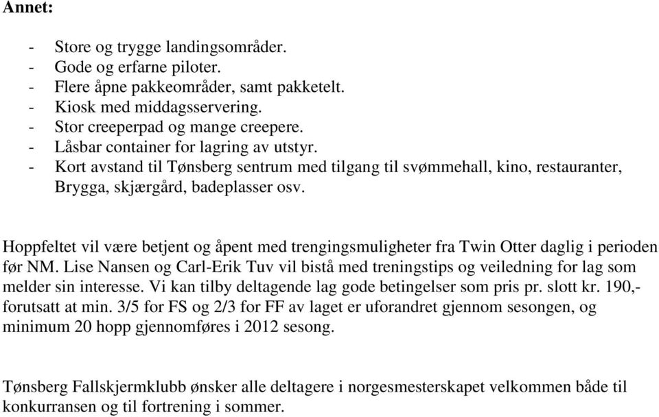 Hoppfeltet vil være betjent og åpent med trengingsmuligheter fra Twin Otter daglig i perioden før NM.