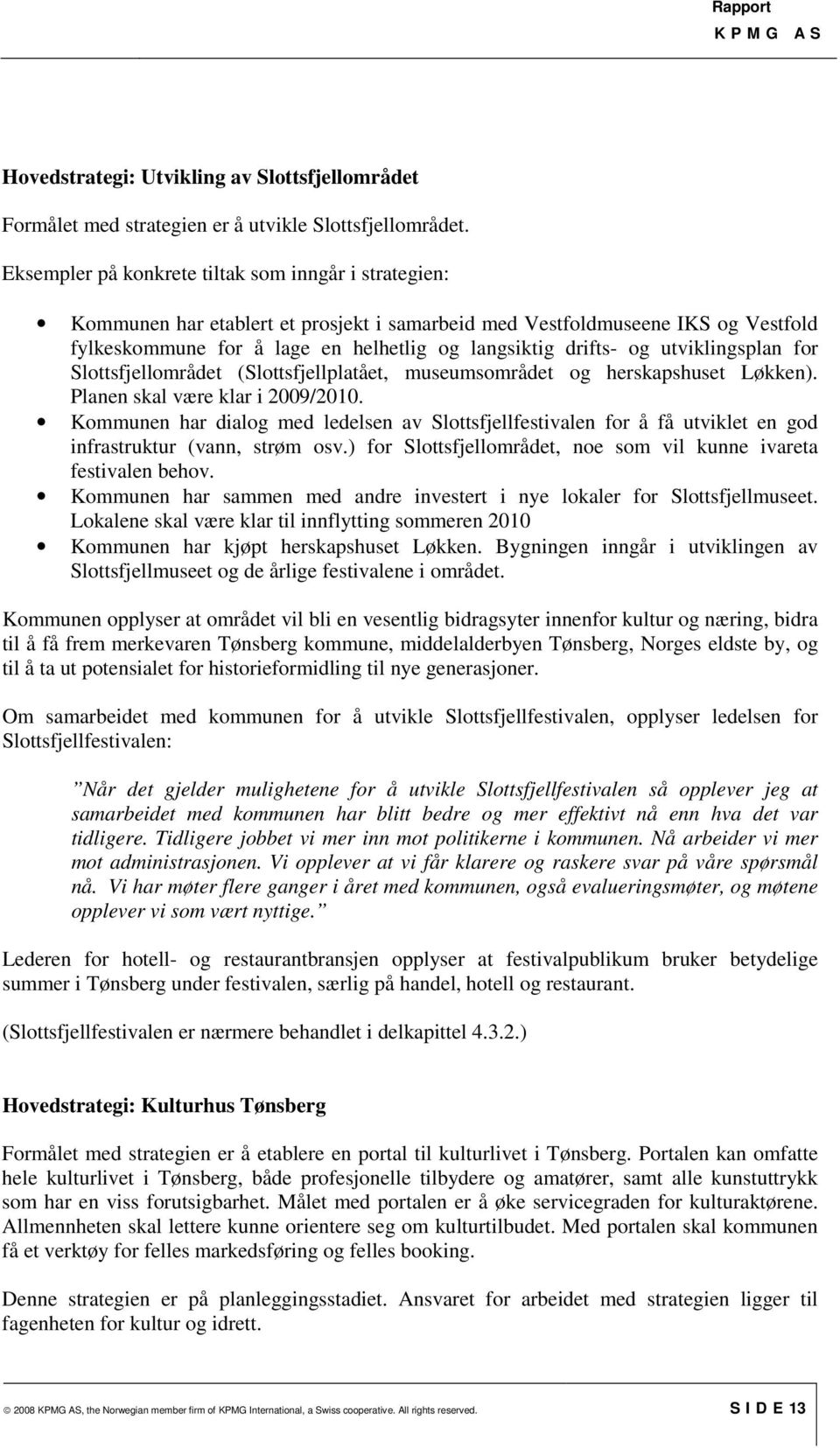 utviklingsplan for Slottsfjellområdet (Slottsfjellplatået, museumsområdet og herskapshuset Løkken). Planen skal være klar i 2009/2010.