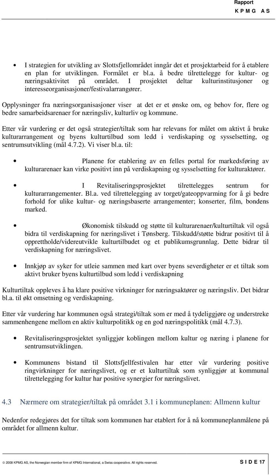 Opplysninger fra næringsorganisasjoner viser at det er et ønske om, og behov for, flere og bedre samarbeidsarenaer for næringsliv, kulturliv og kommune.