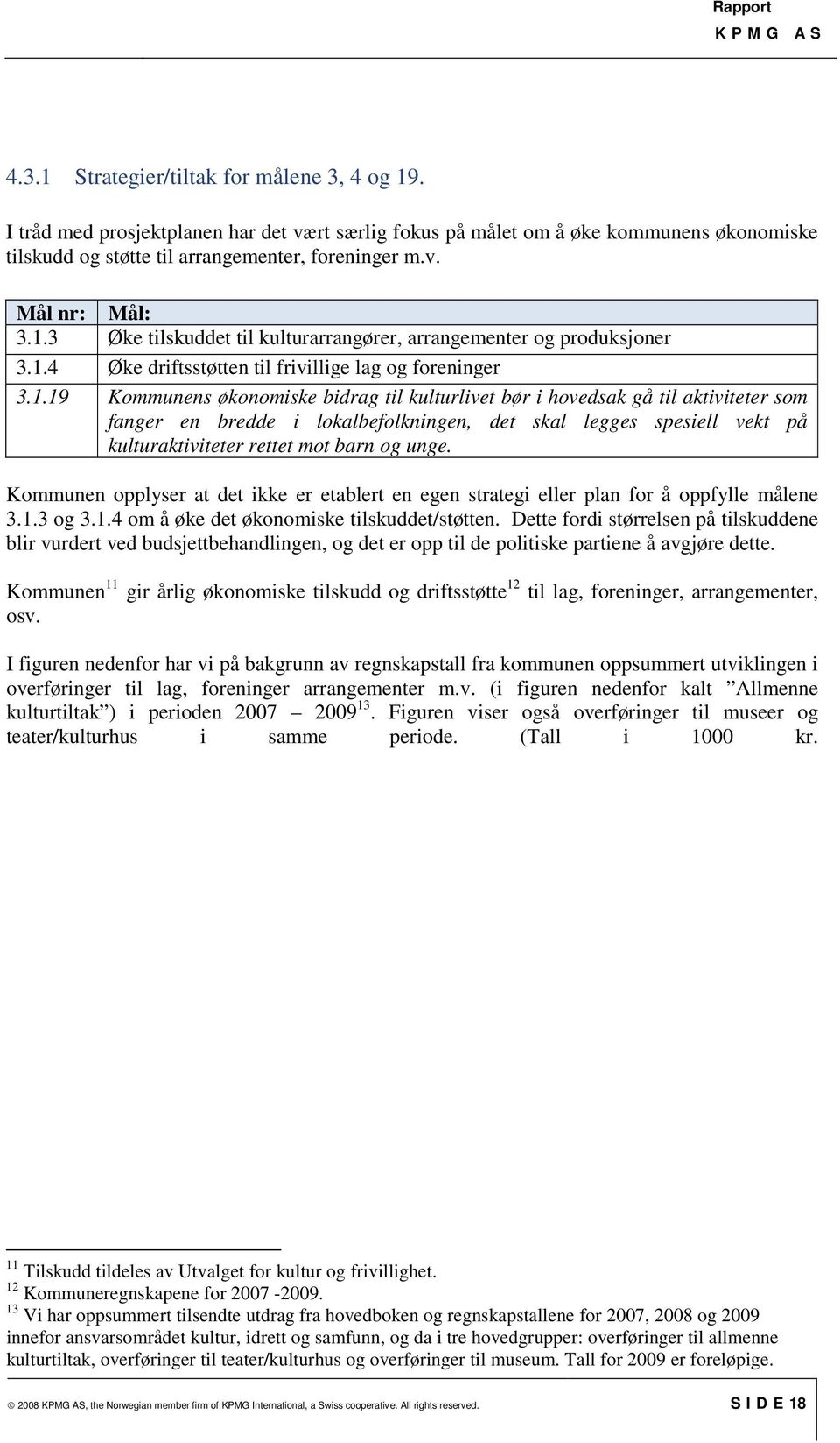 Kommunen opplyser at det ikke er etablert en egen strategi eller plan for å oppfylle målene 3.1.3 og 3.1.4 om å øke det økonomiske tilskuddet/støtten.