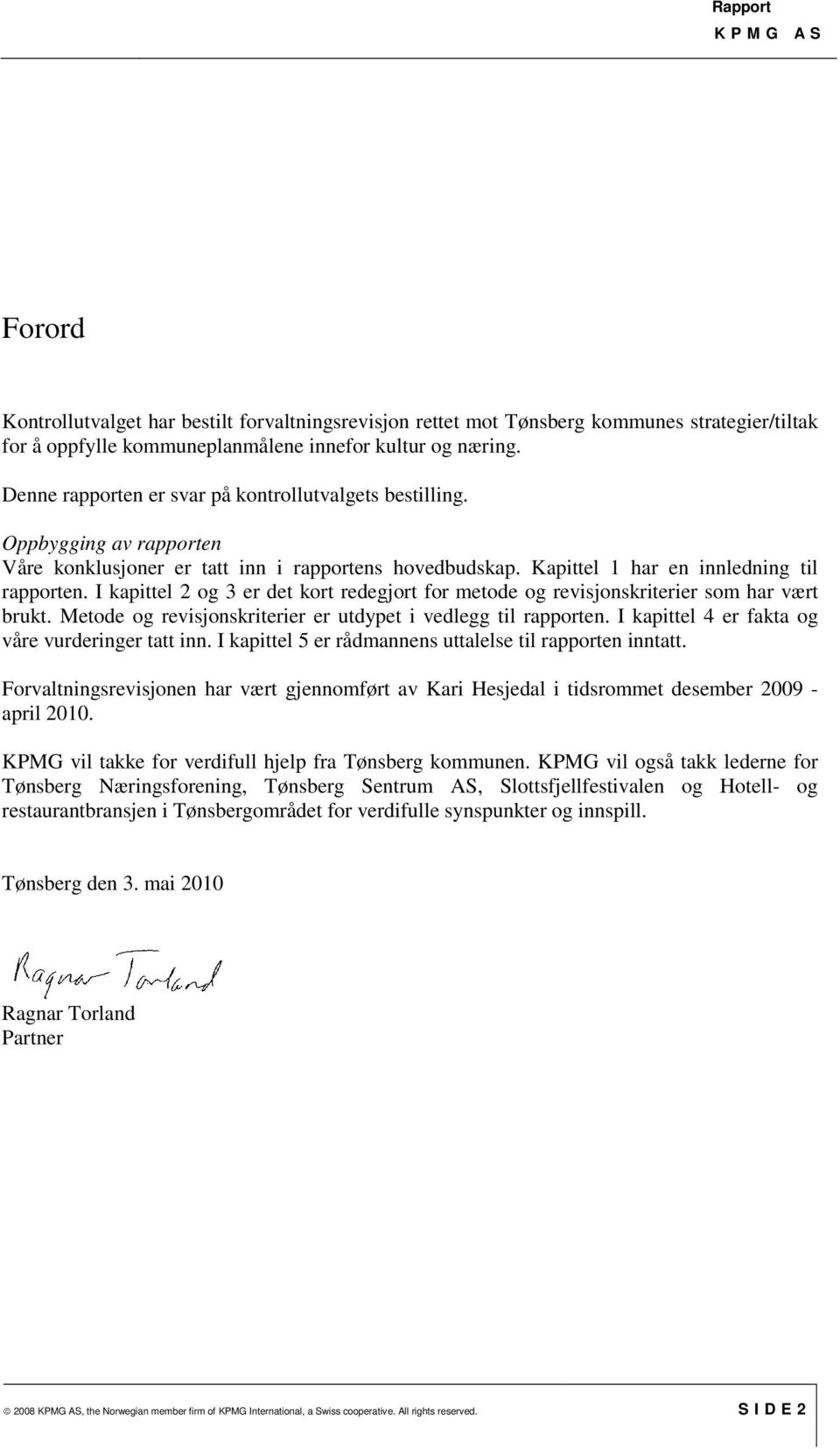 I kapittel 2 og 3 er det kort redegjort for metode og revisjonskriterier som har vært brukt. Metode og revisjonskriterier er utdypet i vedlegg til rapporten.