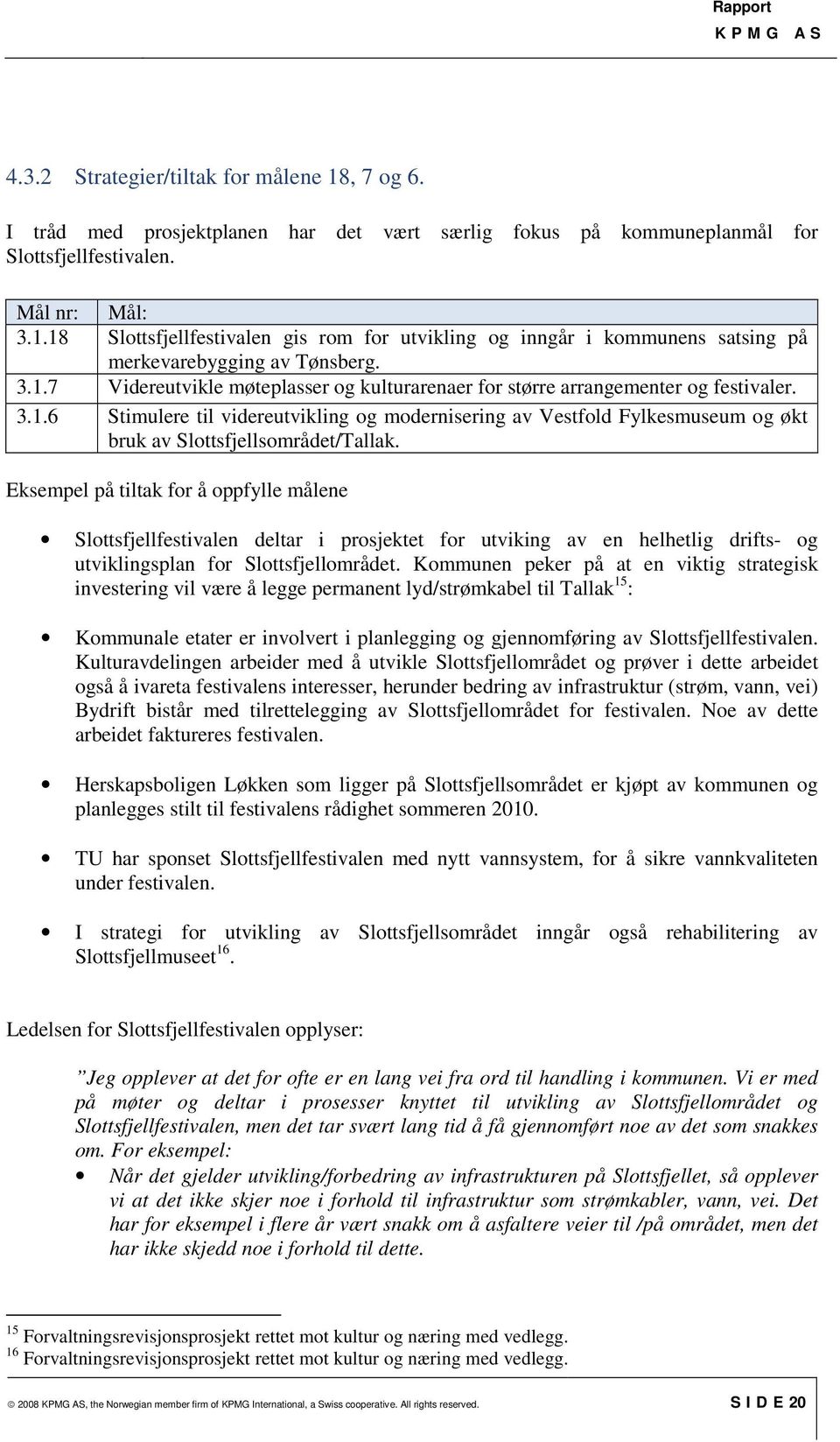 Eksempel på tiltak for å oppfylle målene Slottsfjellfestivalen deltar i prosjektet for utviking av en helhetlig drifts- og utviklingsplan for Slottsfjellområdet.