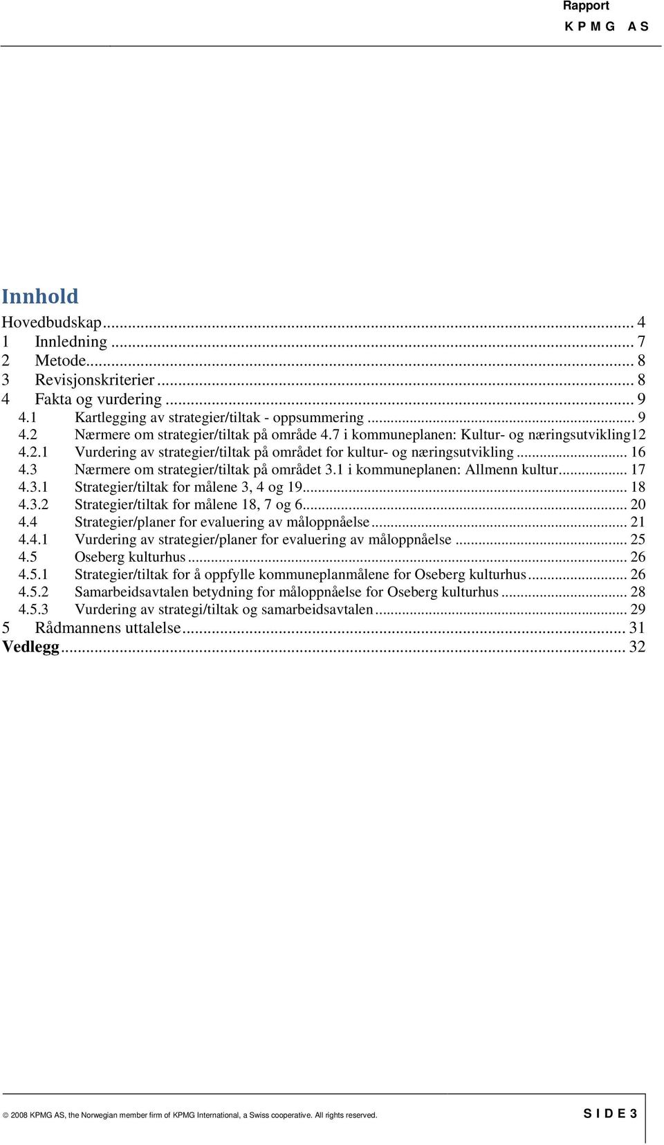 1 i kommuneplanen: Allmenn kultur... 17 4.3.1 Strategier/tiltak for målene 3, 4 og 19... 18 4.3.2 Strategier/tiltak for målene 18, 7 og 6... 20 4.4 Strategier/planer for evaluering av måloppnåelse.