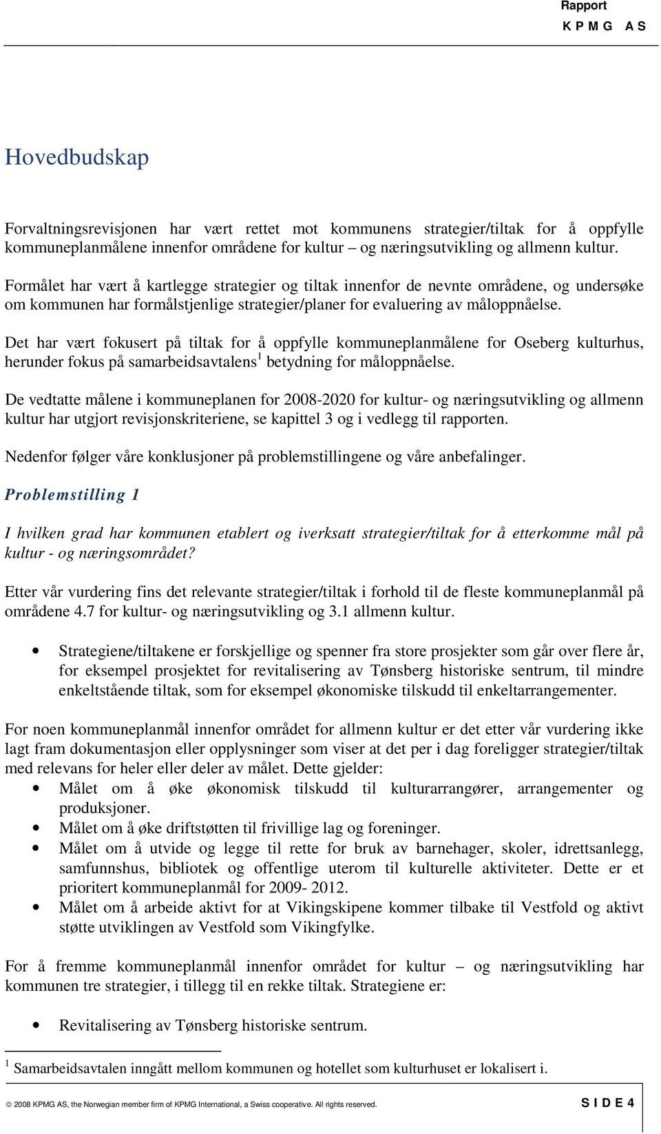 Det har vært fokusert på tiltak for å oppfylle kommuneplanmålene for Oseberg kulturhus, herunder fokus på samarbeidsavtalens 1 betydning for måloppnåelse.