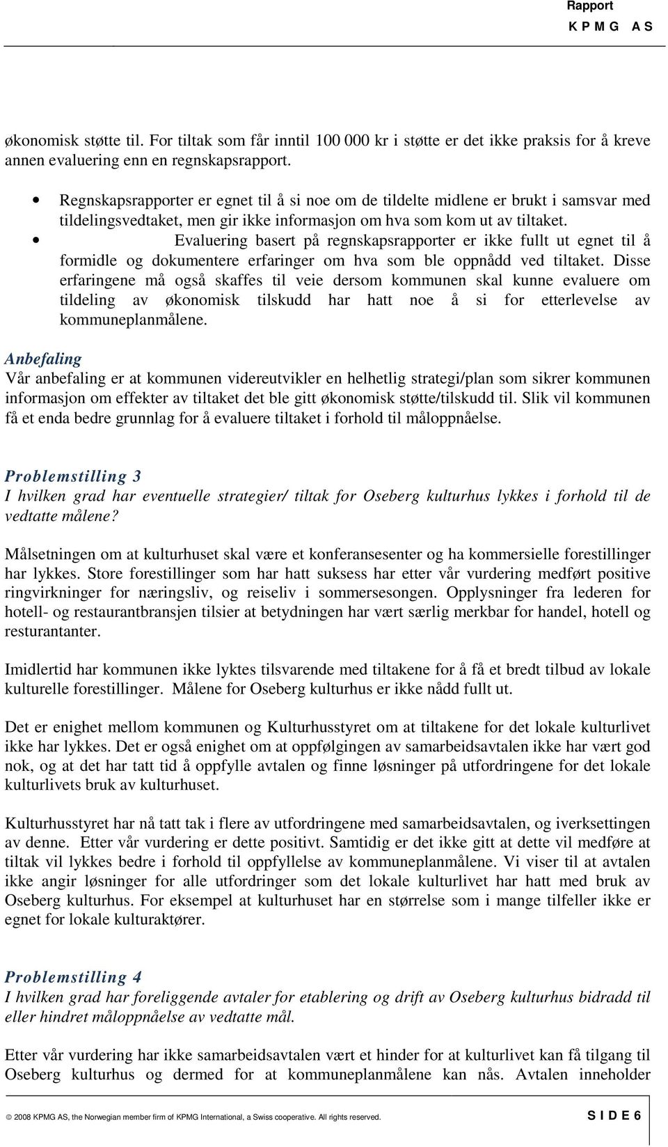 Evaluering basert på regnskapsrapporter er ikke fullt ut egnet til å formidle og dokumentere erfaringer om hva som ble oppnådd ved tiltaket.