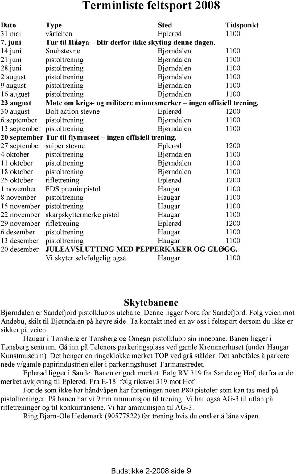 juni pistoltrening Bjørndalen 1100 2 august pistoltrening Bjørndalen 1100 9 august pistoltrening Bjørndalen 1100 16 august pistoltrening Bjørndalen 1100 23 august Møte om krigs- og militære