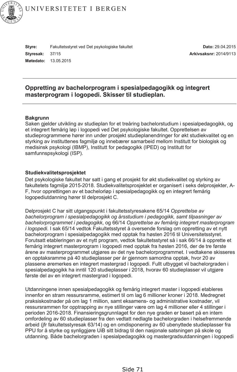 Bakgrunn Saken gjelder utvikling av studieplan for et treåring bachelorstudium i spesialpedagogikk, og et integrert femårig løp i logopedi ved Det psykologiske fakultet.