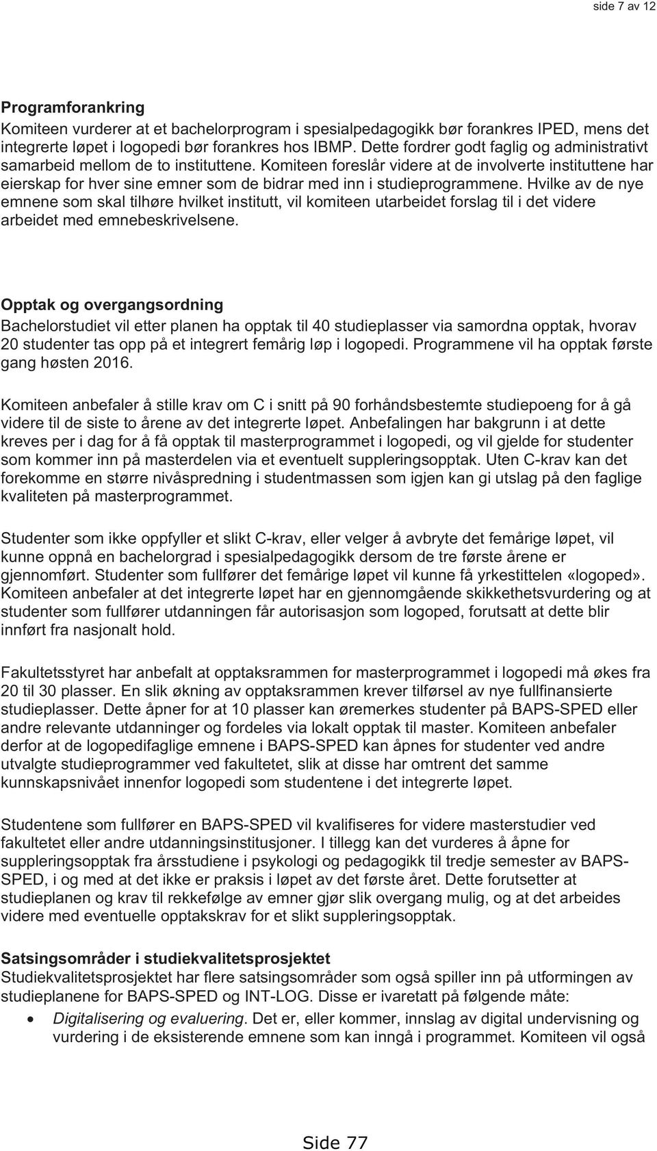 Komiteen foreslår videre at de involverte instituttene har eierskap for hver sine emner som de bidrar med inn i studieprogrammene.